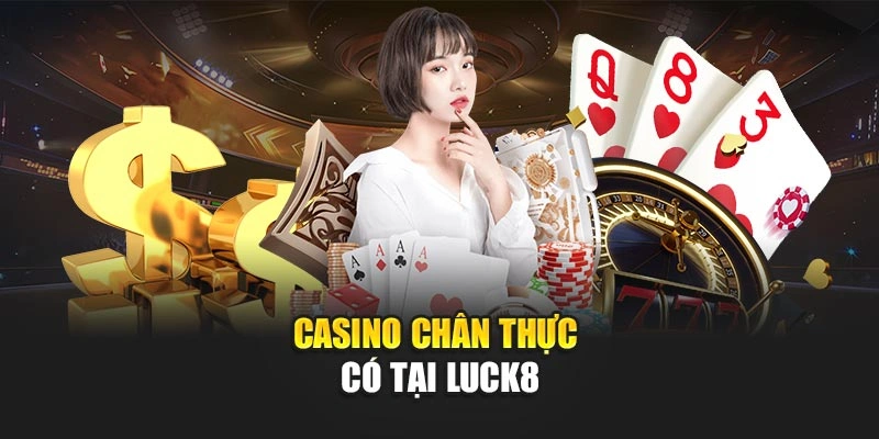 casino-chan-thuc-co-tai-luck8