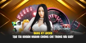 Đăng Ký Luck8 - Tạo Tài Khoản Nhanh Chóng Chỉ Trong Vài Giây