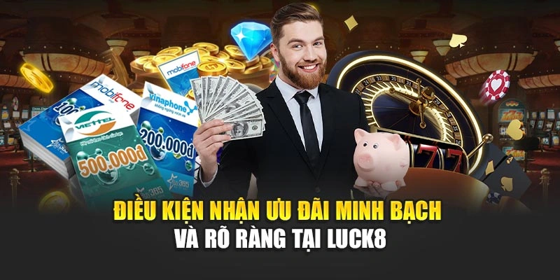 dieu-kien-nhan-uu-dai-minh-bach-va-ro-rang-tai-luck8