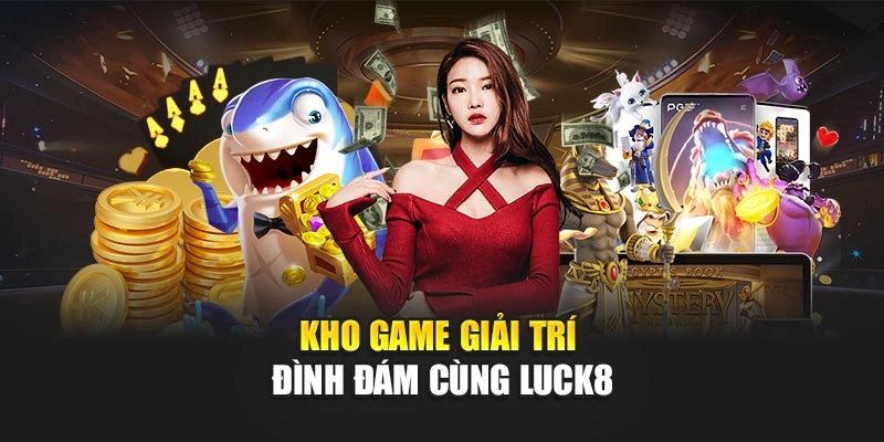kho-game-giai-tri-dinh-dam-cung-luck8