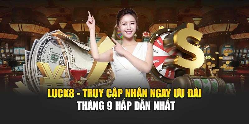 luck8-truy-cap-nhan-ngay-uu-dai-thang-9-hap-dan-nhat