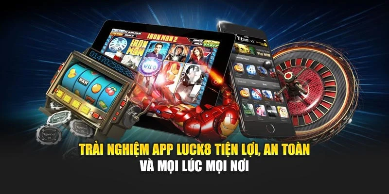 trai-nghiem-app-luck8-moi-luc-moi-noi