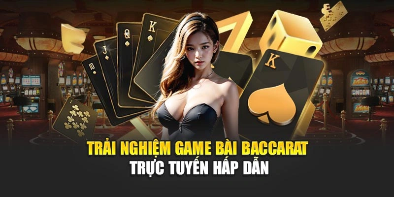 trai-nghiem-game-bai-baccarat-truc-tuyen-hap-dan