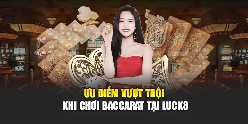 uu-diem-vuot-troi-khi-choi-baccarat-tai-luck8