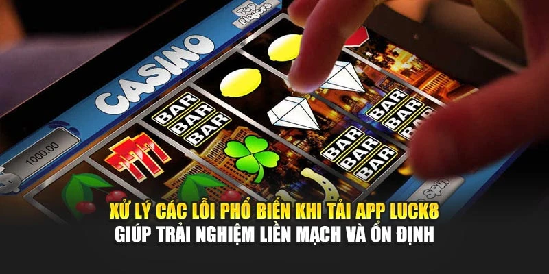 xu-ly-cac-loi-pho-bien-cua-luck8