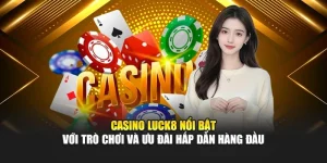 casino-luck8-noi-bat-voi-tro-choi-va-uu-dai-hap-dan-hang-dau
