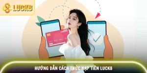 Nạp Tiền Luck8 - Hướng Dẫn Bạn Thực Hiện Nhiều Phương Thức